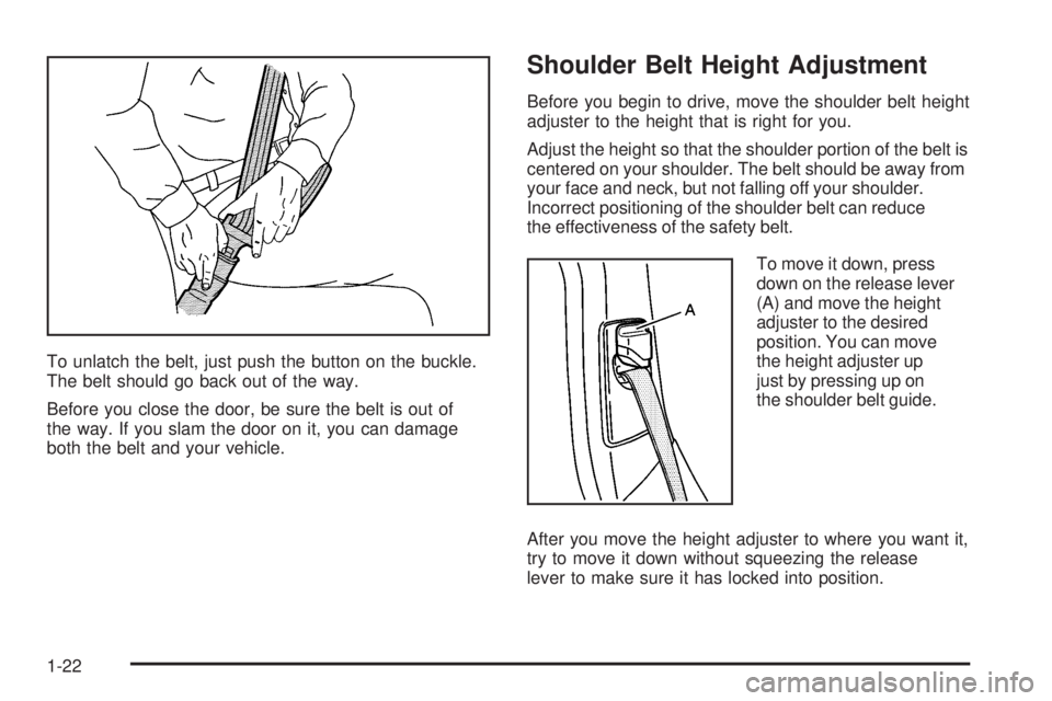 BUICK LACROSSE 2006  Owners Manual To unlatch the belt, just push the button on the buckle.
The belt should go back out of the way.
Before you close the door, be sure the belt is out of
the way. If you slam the door on it, you can dama