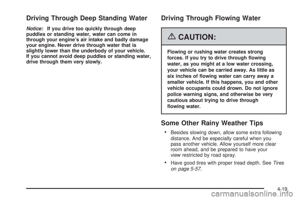 BUICK LACROSSE 2006  Owners Manual Driving Through Deep Standing Water
Notice:If you drive too quickly through deep
puddles or standing water, water can come in
through your engine’s air intake and badly damage
your engine. Never dri