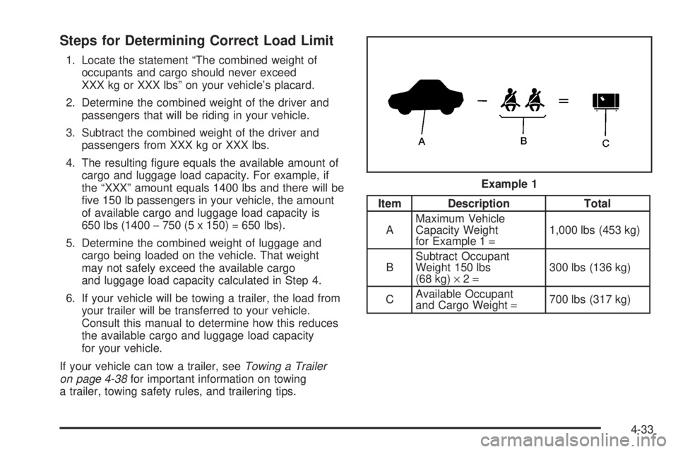 BUICK LACROSSE 2006  Owners Manual Steps for Determining Correct Load Limit
1. Locate the statement “The combined weight of
occupants and cargo should never exceed
XXX kg or XXX lbs” on your vehicle’s placard.
2. Determine the co