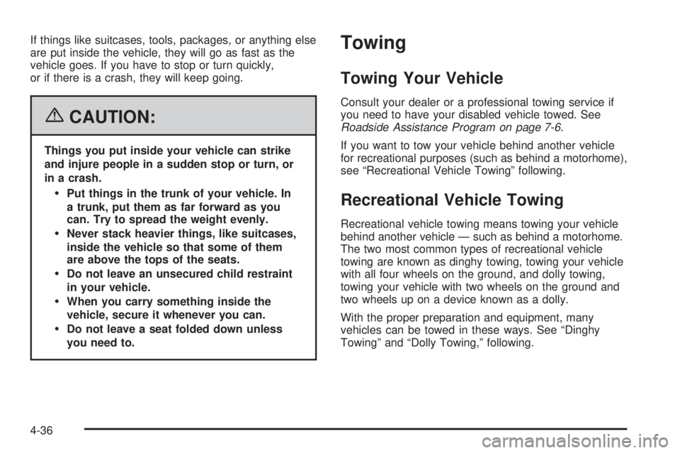 BUICK LACROSSE 2006  Owners Manual If things like suitcases, tools, packages, or anything else
are put inside the vehicle, they will go as fast as the
vehicle goes. If you have to stop or turn quickly,
or if there is a crash, they will