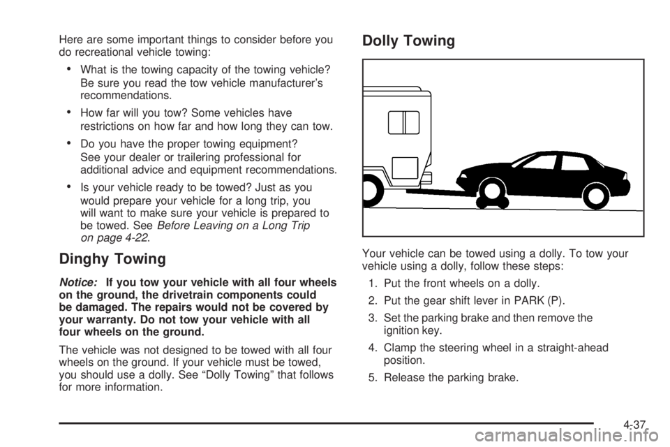 BUICK LACROSSE 2006  Owners Manual Here are some important things to consider before you
do recreational vehicle towing:
What is the towing capacity of the towing vehicle?
Be sure you read the tow vehicle manufacturer’s
recommendati