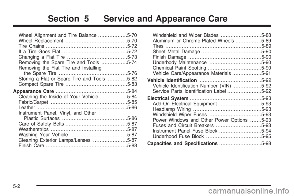 BUICK LACROSSE 2006  Owners Manual Wheel Alignment and Tire Balance..................5-70
Wheel Replacement......................................5-70
Tire Chains..................................................5-72
If a Tire Goes Flat