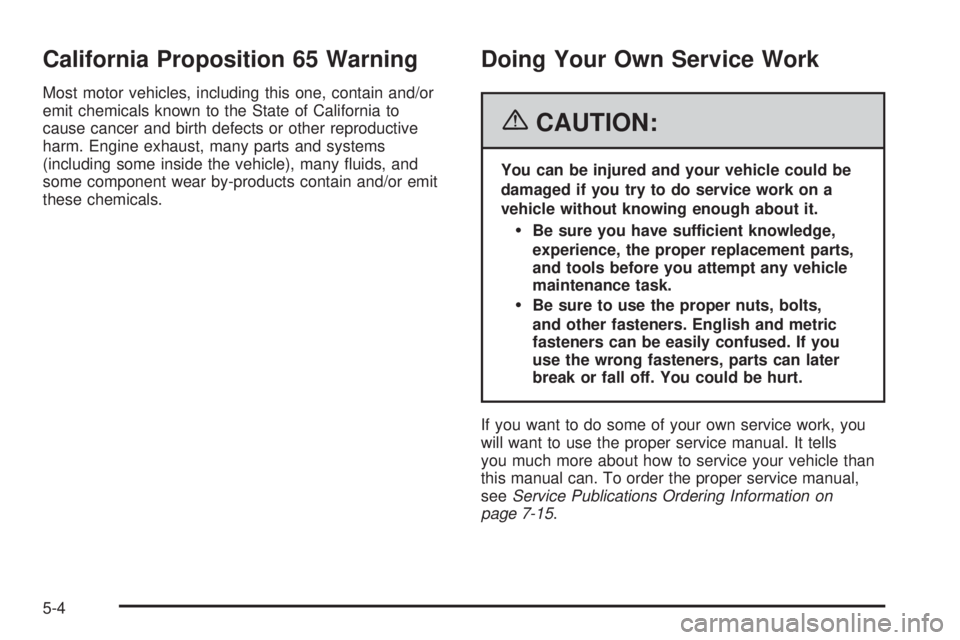 BUICK LACROSSE 2006  Owners Manual California Proposition 65 Warning
Most motor vehicles, including this one, contain and/or
emit chemicals known to the State of California to
cause cancer and birth defects or other reproductive
harm. 