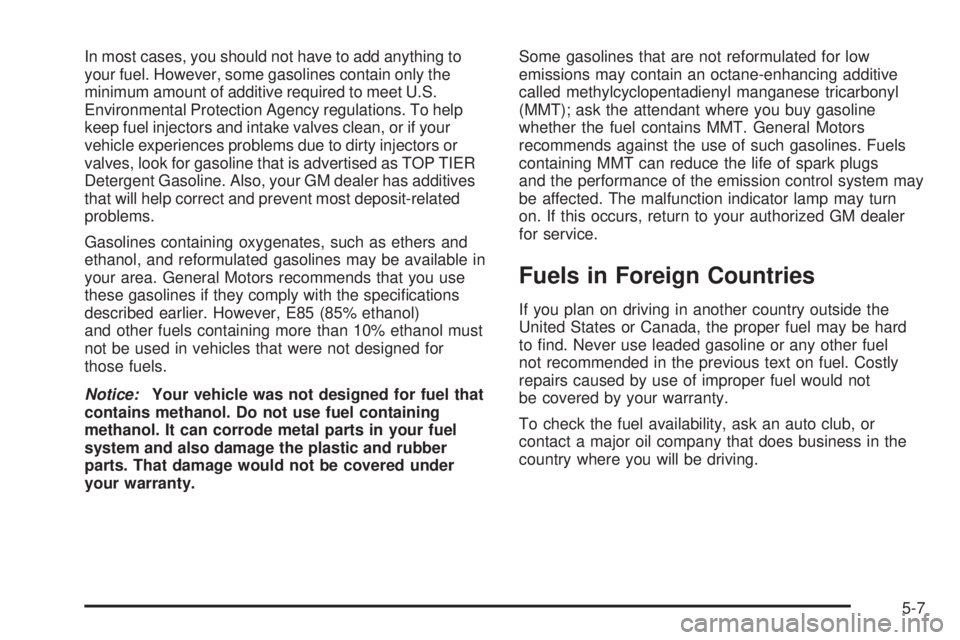BUICK LACROSSE 2006  Owners Manual In most cases, you should not have to add anything to
your fuel. However, some gasolines contain only the
minimum amount of additive required to meet U.S.
Environmental Protection Agency regulations. 