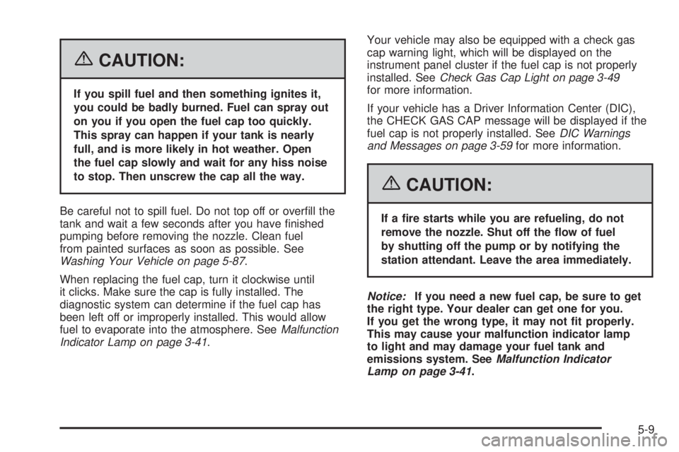 BUICK LACROSSE 2006  Owners Manual {CAUTION:
If you spill fuel and then something ignites it,
you could be badly burned. Fuel can spray out
on you if you open the fuel cap too quickly.
This spray can happen if your tank is nearly
full,
