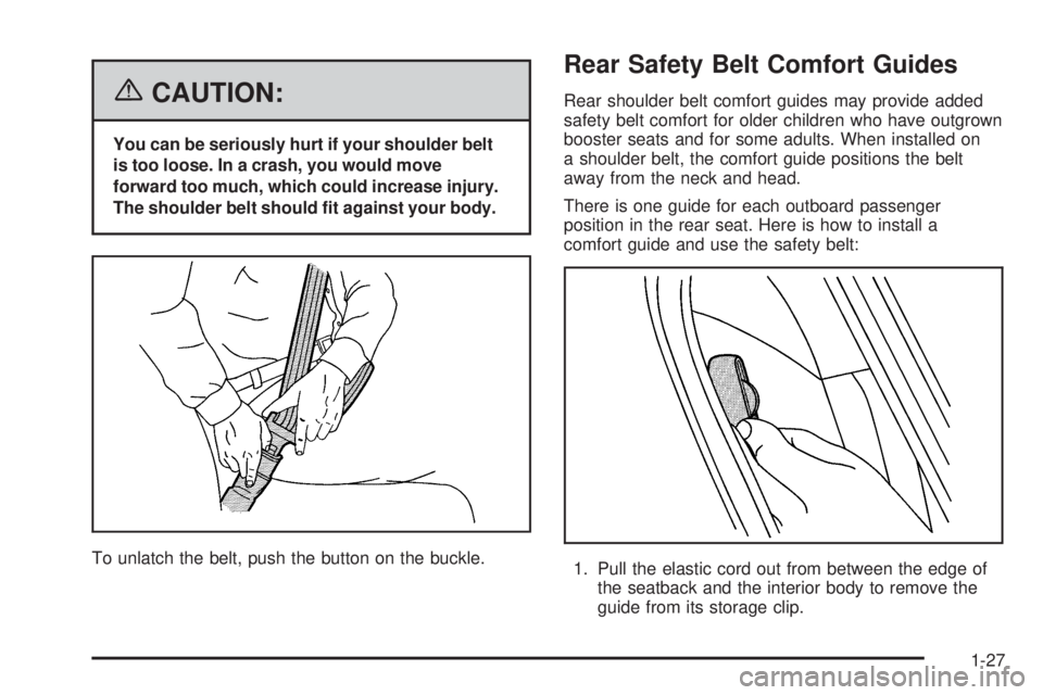 BUICK LACROSSE 2006 Owners Guide {CAUTION:
You can be seriously hurt if your shoulder belt
is too loose. In a crash, you would move
forward too much, which could increase injury.
The shoulder belt should �t against your body.
To unla