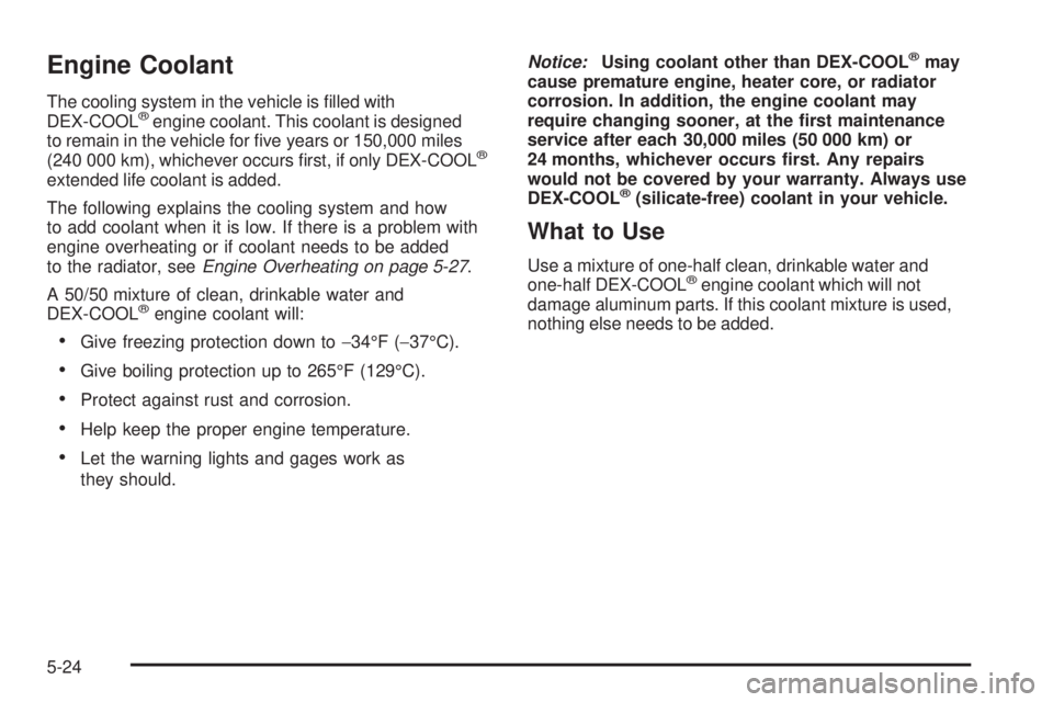 BUICK LACROSSE 2006  Owners Manual Engine Coolant
The cooling system in the vehicle is �lled with
DEX-COOL®engine coolant. This coolant is designed
to remain in the vehicle for �ve years or 150,000 miles
(240 000 km), whichever occurs