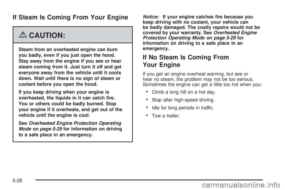 BUICK LACROSSE 2006  Owners Manual If Steam Is Coming From Your Engine
{CAUTION:
Steam from an overheated engine can burn
you badly, even if you just open the hood.
Stay away from the engine if you see or hear
steam coming from it. Jus