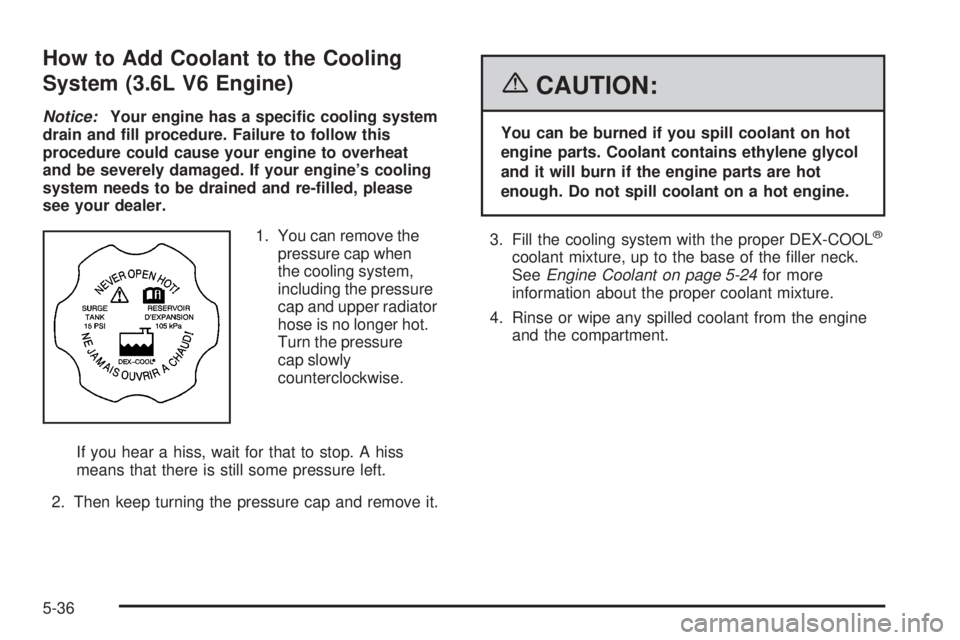 BUICK LACROSSE 2006  Owners Manual How to Add Coolant to the Cooling
System (3.6L V6 Engine)
Notice:Your engine has a speci�c cooling system
drain and �ll procedure. Failure to follow this
procedure could cause your engine to overheat
