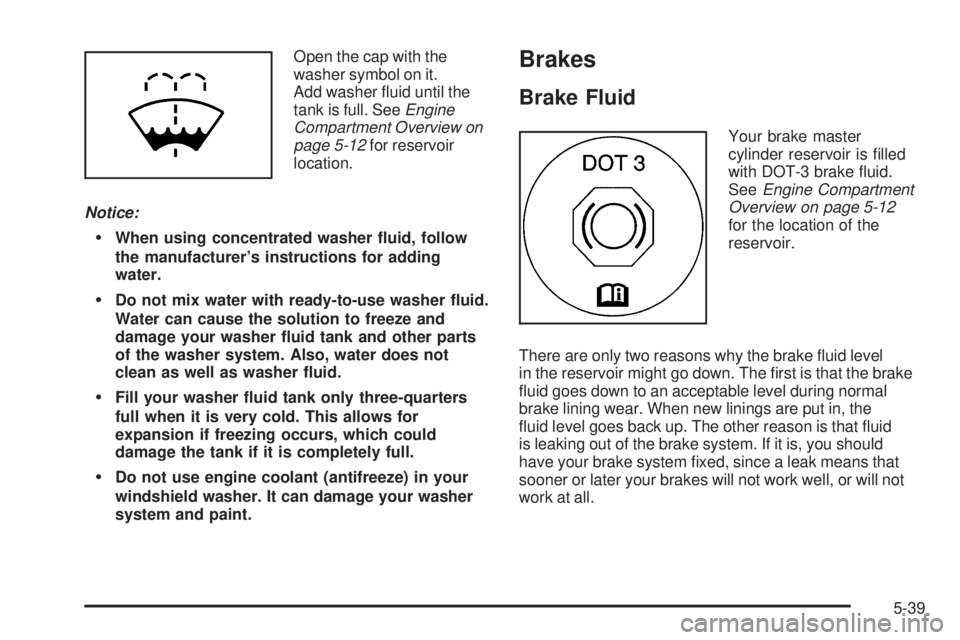 BUICK LACROSSE 2006  Owners Manual Open the cap with the
washer symbol on it.
Add washer �uid until the
tank is full. SeeEngine
Compartment Overview on
page 5-12for reservoir
location.
Notice:
When using concentrated washer �uid, foll