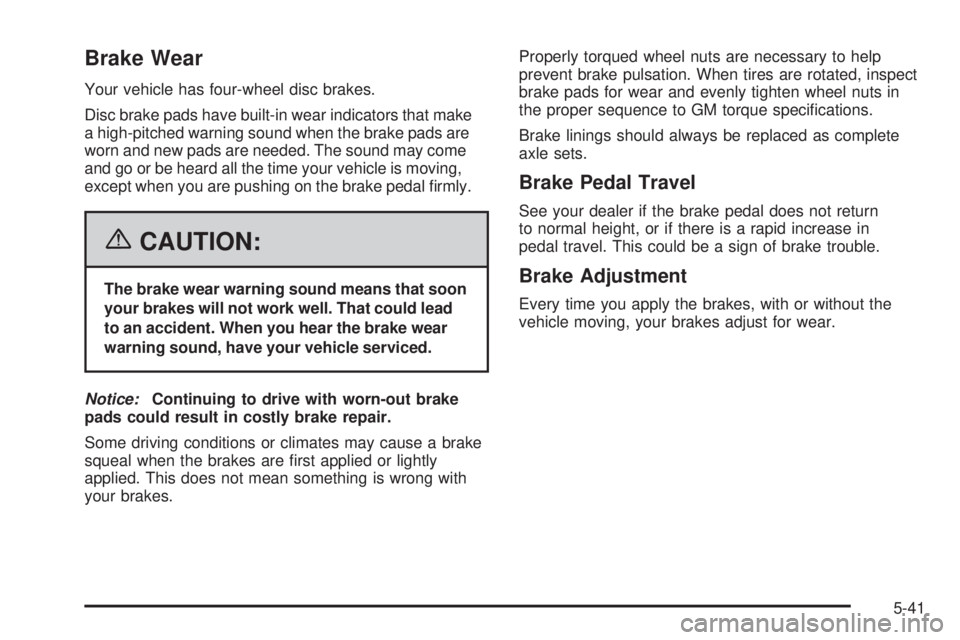 BUICK LACROSSE 2006  Owners Manual Brake Wear
Your vehicle has four-wheel disc brakes.
Disc brake pads have built-in wear indicators that make
a high-pitched warning sound when the brake pads are
worn and new pads are needed. The sound