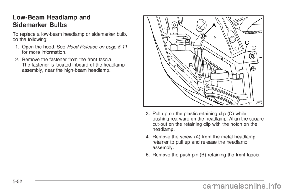 BUICK LACROSSE 2006  Owners Manual Low-Beam Headlamp and
Sidemarker Bulbs
To replace a low-beam headlamp or sidemarker bulb,
do the following:
1. Open the hood. SeeHood Release on page 5-11
for more information.
2. Remove the fastener 