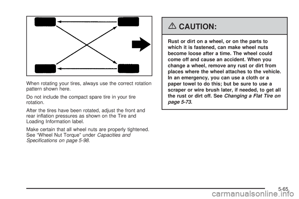 BUICK LACROSSE 2006  Owners Manual When rotating your tires, always use the correct rotation
pattern shown here.
Do not include the compact spare tire in your tire
rotation.
After the tires have been rotated, adjust the front and
rear 