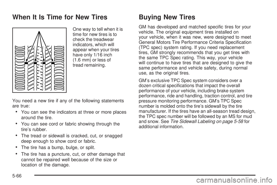 BUICK LACROSSE 2006  Owners Manual When It Is Time for New Tires
One way to tell when it is
time for new tires is to
check the treadwear
indicators, which will
appear when your tires
have only 1/16 inch
(1.6 mm) or less of
tread remain
