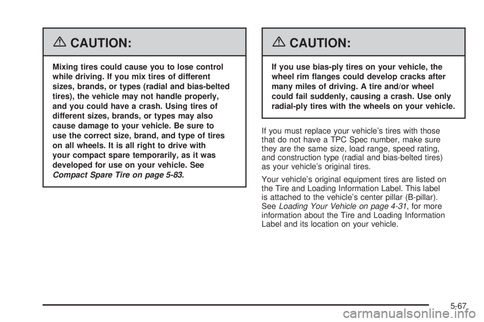 BUICK LACROSSE 2006  Owners Manual {CAUTION:
Mixing tires could cause you to lose control
while driving. If you mix tires of different
sizes, brands, or types (radial and bias-belted
tires), the vehicle may not handle properly,
and you