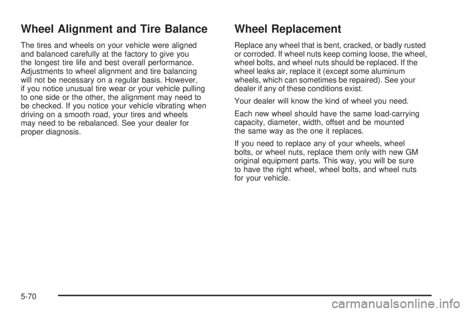 BUICK LACROSSE 2006  Owners Manual Wheel Alignment and Tire Balance
The tires and wheels on your vehicle were aligned
and balanced carefully at the factory to give you
the longest tire life and best overall performance.
Adjustments to 