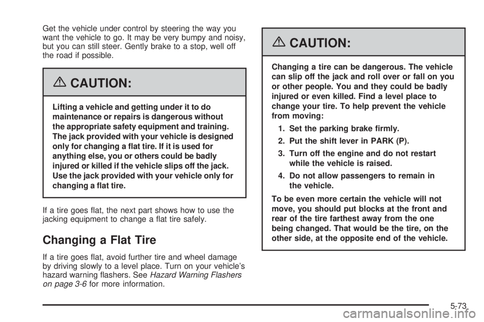 BUICK LACROSSE 2006  Owners Manual Get the vehicle under control by steering the way you
want the vehicle to go. It may be very bumpy and noisy,
but you can still steer. Gently brake to a stop, well off
the road if possible.
{CAUTION:
