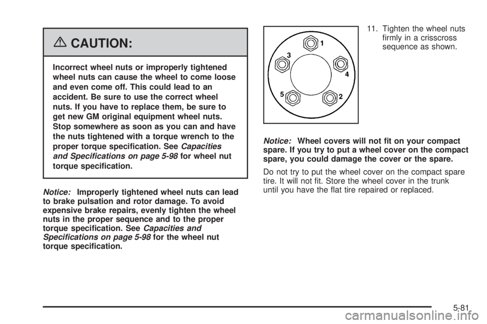 BUICK LACROSSE 2006  Owners Manual {CAUTION:
Incorrect wheel nuts or improperly tightened
wheel nuts can cause the wheel to come loose
and even come off. This could lead to an
accident. Be sure to use the correct wheel
nuts. If you hav