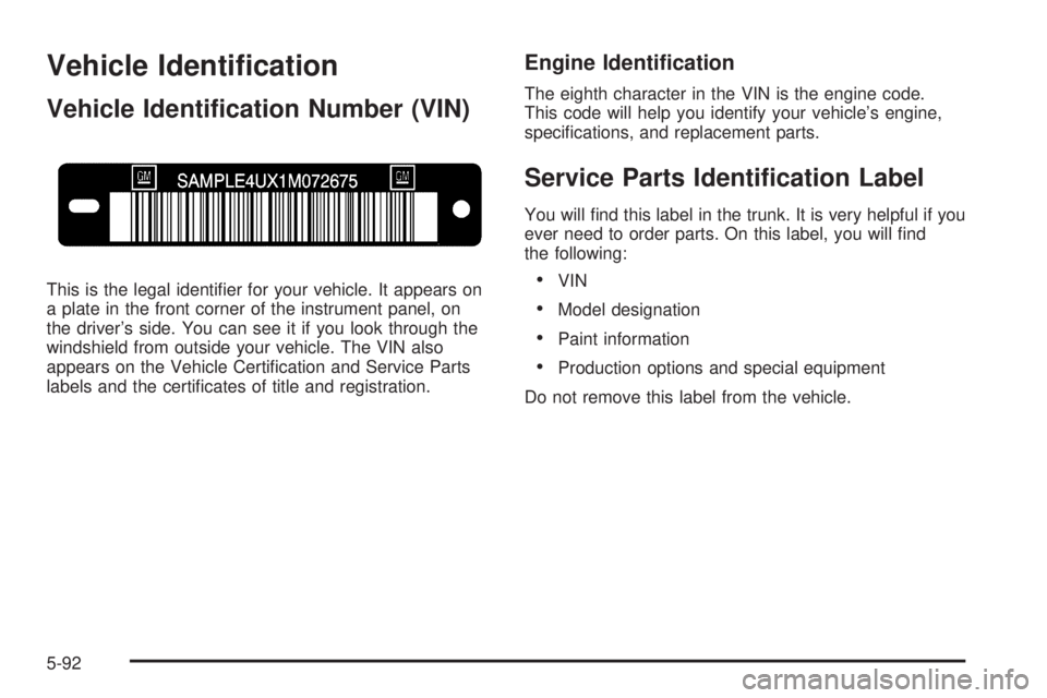 BUICK LACROSSE 2006  Owners Manual Vehicle Identi�cation
Vehicle Identi�cation Number (VIN)
This is the legal identi�er for your vehicle. It appears on
a plate in the front corner of the instrument panel, on
the driver’s side. You ca