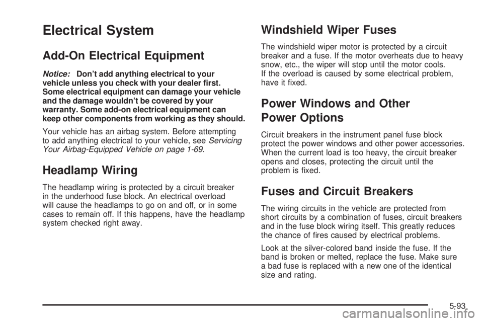 BUICK LACROSSE 2006  Owners Manual Electrical System
Add-On Electrical Equipment
Notice:Don’t add anything electrical to your
vehicle unless you check with your dealer �rst.
Some electrical equipment can damage your vehicle
and the d