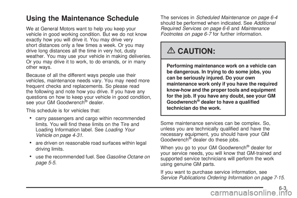 BUICK LACROSSE 2006  Owners Manual Using the Maintenance Schedule
We at General Motors want to help you keep your
vehicle in good working condition. But we do not know
exactly how you will drive it. You may drive very
short distances o