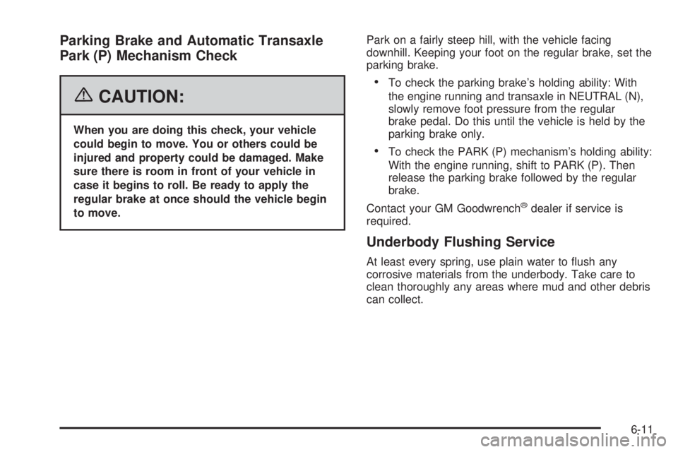 BUICK LACROSSE 2006  Owners Manual Parking Brake and Automatic Transaxle
Park (P) Mechanism Check
{CAUTION:
When you are doing this check, your vehicle
could begin to move. You or others could be
injured and property could be damaged. 