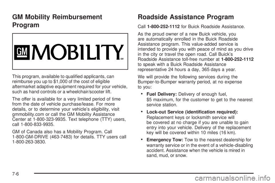 BUICK LACROSSE 2006  Owners Manual GM Mobility Reimbursement
Program
This program, available to quali�ed applicants, can
reimburse you up to $1,000 of the cost of eligible
aftermarket adaptive equipment required for your vehicle,
such 