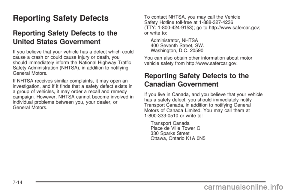 BUICK LACROSSE 2006  Owners Manual Reporting Safety Defects
Reporting Safety Defects to the
United States Government
If you believe that your vehicle has a defect which could
cause a crash or could cause injury or death, you
should imm