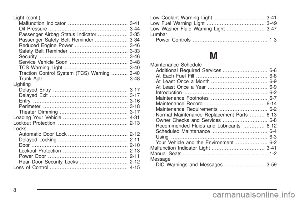 BUICK LACROSSE 2006  Owners Manual Light (cont.)
Malfunction Indicator....................................3-41
Oil Pressure...............................................3-44
Passenger Airbag Status Indicator..................3-35
Pass