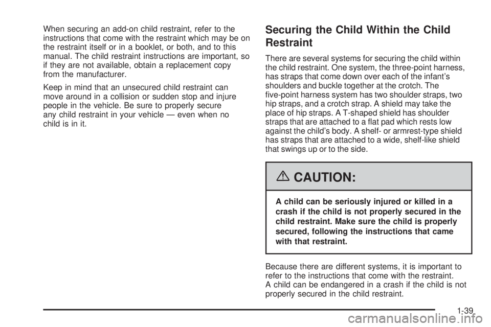 BUICK LACROSSE 2006 Service Manual When securing an add-on child restraint, refer to the
instructions that come with the restraint which may be on
the restraint itself or in a booklet, or both, and to this
manual. The child restraint i