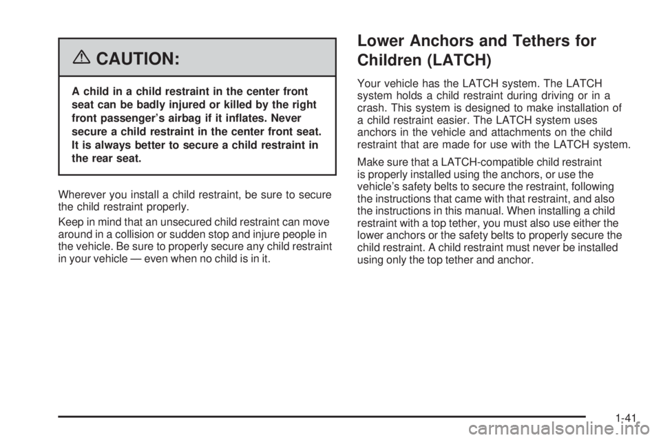 BUICK LACROSSE 2006 Service Manual {CAUTION:
A child in a child restraint in the center front
seat can be badly injured or killed by the right
front passenger’s airbag if it in�ates. Never
secure a child restraint in the center front