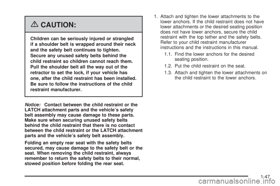 BUICK LACROSSE 2006 Workshop Manual {CAUTION:
Children can be seriously injured or strangled
if a shoulder belt is wrapped around their neck
and the safety belt continues to tighten.
Secure any unused safety belts behind the
child restr