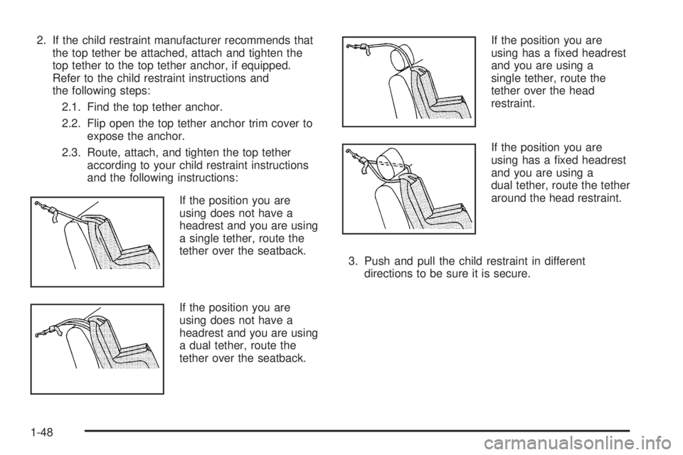 BUICK LACROSSE 2006  Owners Manual 2. If the child restraint manufacturer recommends that
the top tether be attached, attach and tighten the
top tether to the top tether anchor, if equipped.
Refer to the child restraint instructions an