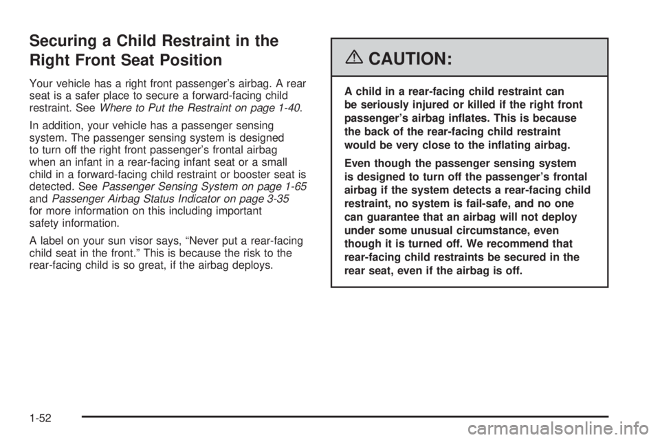 BUICK LACROSSE 2006 Workshop Manual Securing a Child Restraint in the
Right Front Seat Position
Your vehicle has a right front passenger’s airbag. A rear
seat is a safer place to secure a forward-facing child
restraint. SeeWhere to Pu