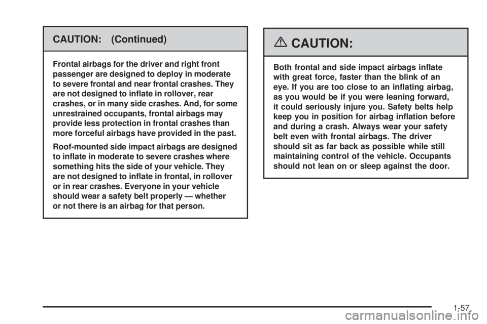 BUICK LACROSSE 2006 Repair Manual CAUTION: (Continued)
Frontal airbags for the driver and right front
passenger are designed to deploy in moderate
to severe frontal and near frontal crashes. They
are not designed to in�ate in rollover