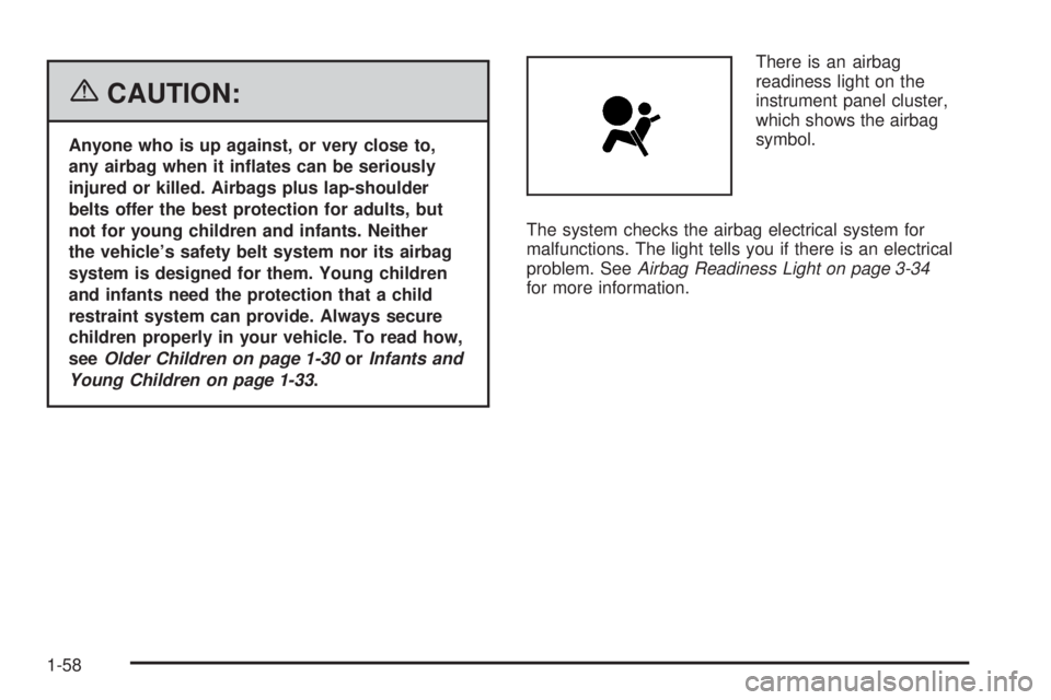 BUICK LACROSSE 2006 Repair Manual {CAUTION:
Anyone who is up against, or very close to,
any airbag when it in�ates can be seriously
injured or killed. Airbags plus lap-shoulder
belts offer the best protection for adults, but
not for y