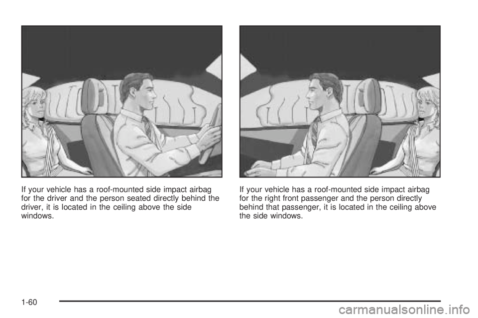 BUICK LACROSSE 2006 Repair Manual If your vehicle has a roof-mounted side impact airbag
for the driver and the person seated directly behind the
driver, it is located in the ceiling above the side
windows.If your vehicle has a roof-mo