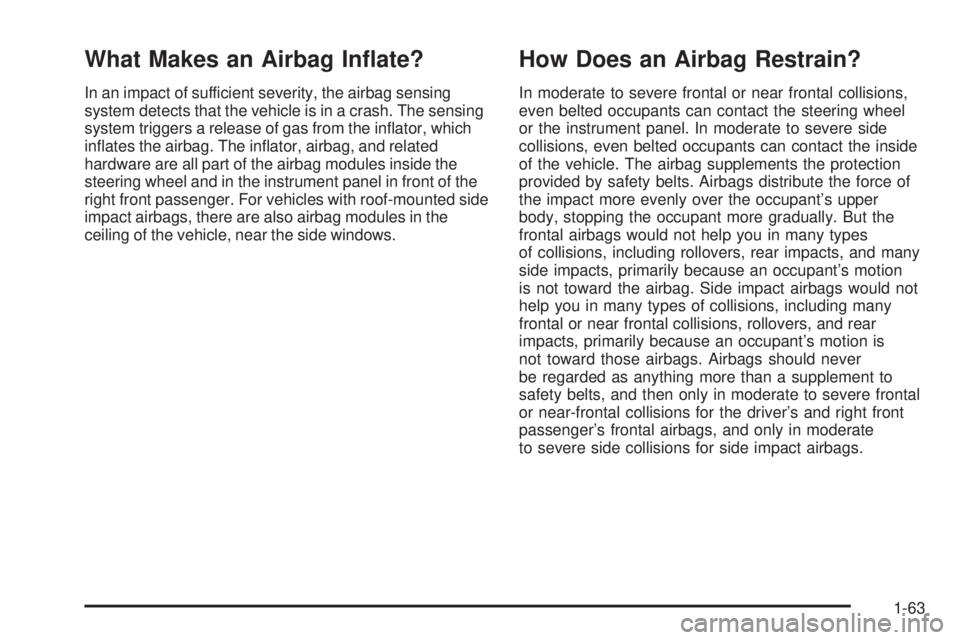 BUICK LACROSSE 2006  Owners Manual What Makes an Airbag In�ate?
In an impact of sufficient severity, the airbag sensing
system detects that the vehicle is in a crash. The sensing
system triggers a release of gas from the in�ator, which