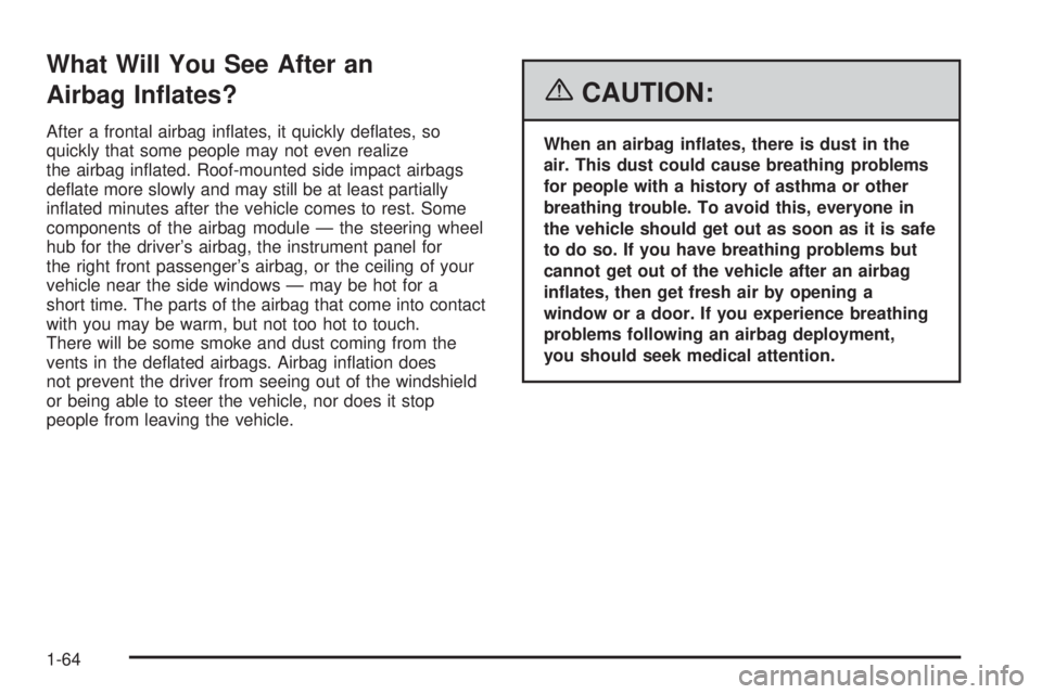 BUICK LACROSSE 2006 Repair Manual What Will You See After an
Airbag In�ates?
After a frontal airbag in�ates, it quickly de�ates, so
quickly that some people may not even realize
the airbag in�ated. Roof-mounted side impact airbags
de�