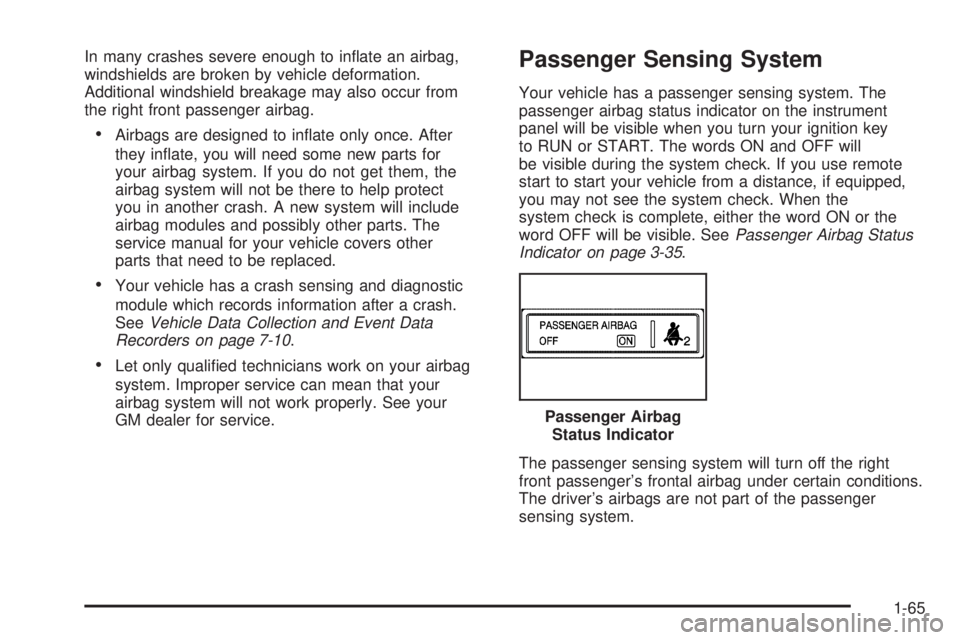 BUICK LACROSSE 2006 Manual PDF In many crashes severe enough to in�ate an airbag,
windshields are broken by vehicle deformation.
Additional windshield breakage may also occur from
the right front passenger airbag.
Airbags are desi