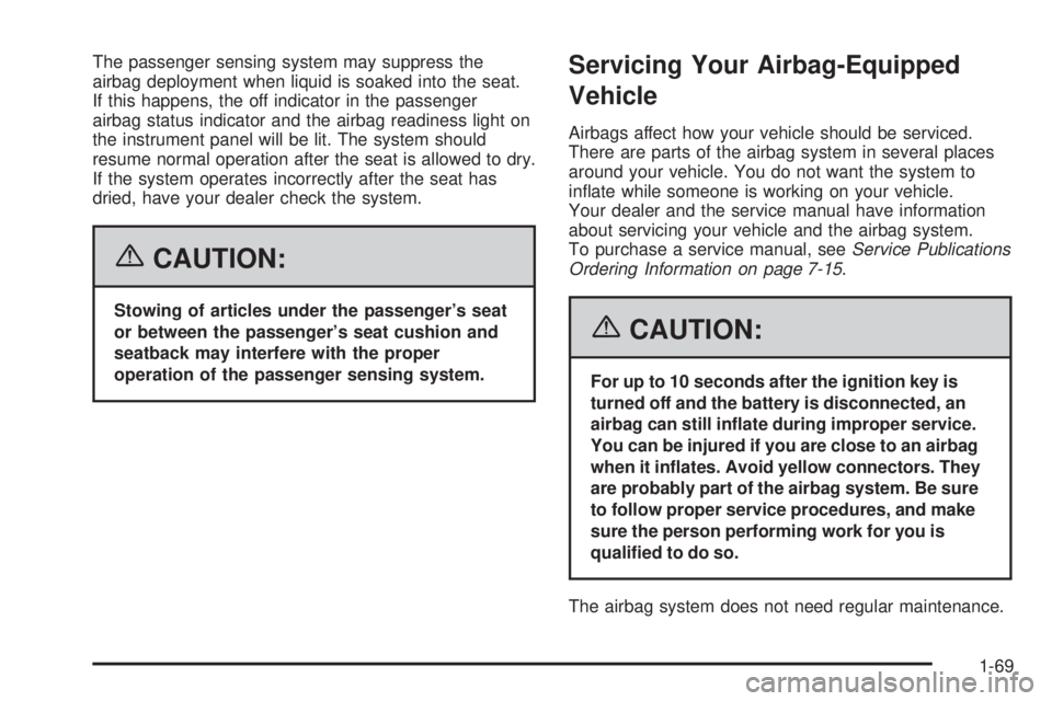 BUICK LACROSSE 2006  Owners Manual The passenger sensing system may suppress the
airbag deployment when liquid is soaked into the seat.
If this happens, the off indicator in the passenger
airbag status indicator and the airbag readines