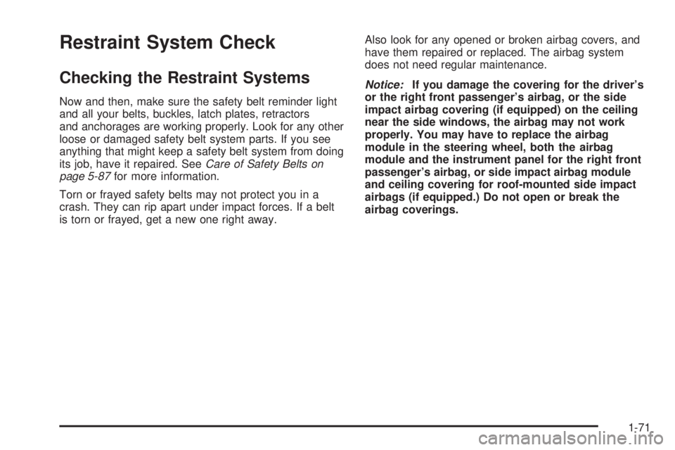 BUICK LACROSSE 2006  Owners Manual Restraint System Check
Checking the Restraint Systems
Now and then, make sure the safety belt reminder light
and all your belts, buckles, latch plates, retractors
and anchorages are working properly. 