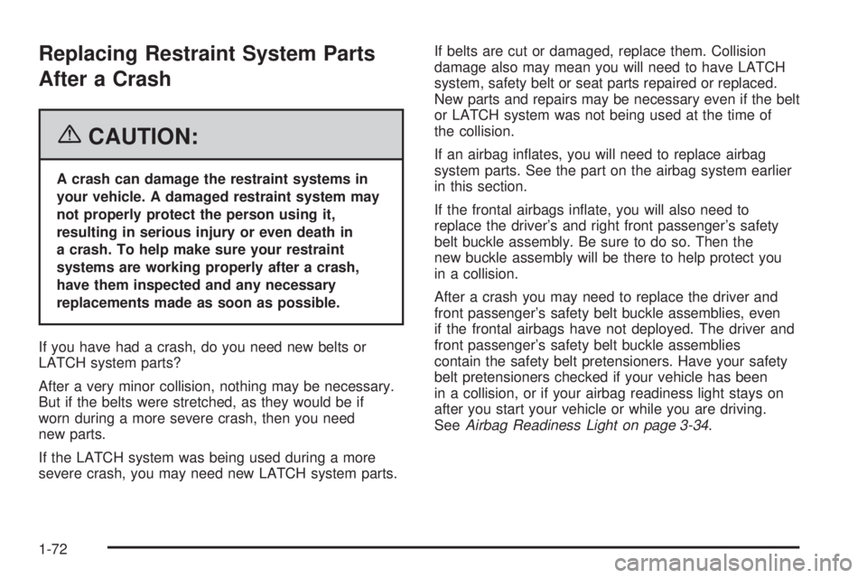 BUICK LACROSSE 2006 Manual PDF Replacing Restraint System Parts
After a Crash
{CAUTION:
A crash can damage the restraint systems in
your vehicle. A damaged restraint system may
not properly protect the person using it,
resulting in