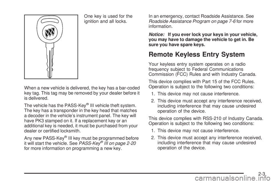 BUICK LACROSSE 2006 Manual Online One key is used for the
ignition and all locks.
When a new vehicle is delivered, the key has a bar-coded
key tag. This tag may be removed by your dealer before it
is delivered.
The vehicle has the PAS