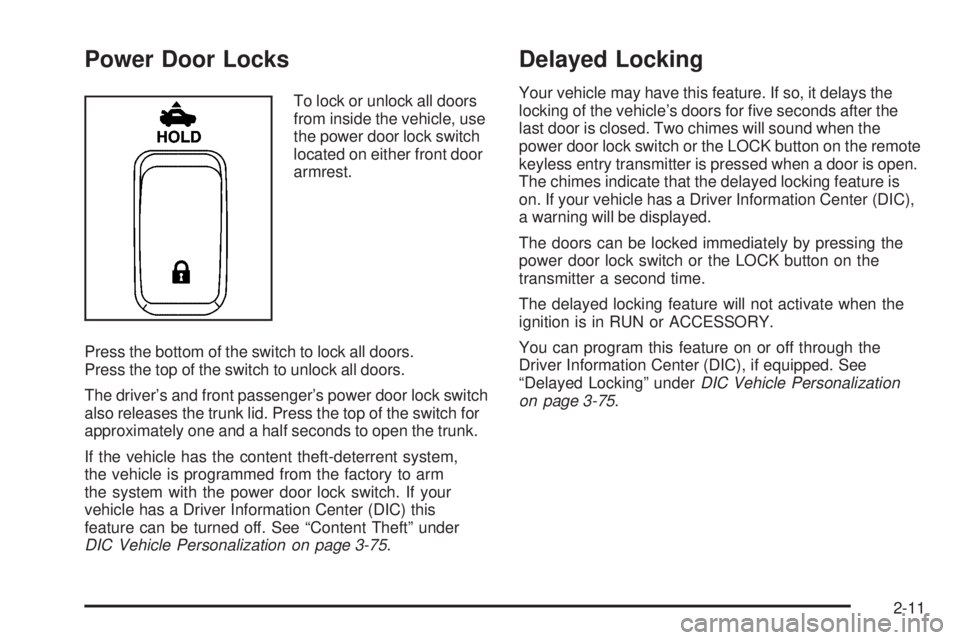 BUICK LACROSSE 2006  Owners Manual Power Door Locks
To lock or unlock all doors
from inside the vehicle, use
the power door lock switch
located on either front door
armrest.
Press the bottom of the switch to lock all doors.
Press the t