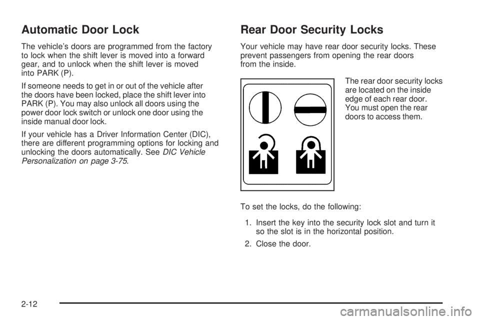 BUICK LACROSSE 2006 Manual Online Automatic Door Lock
The vehicle’s doors are programmed from the factory
to lock when the shift lever is moved into a forward
gear, and to unlock when the shift lever is moved
into PARK (P).
If someo