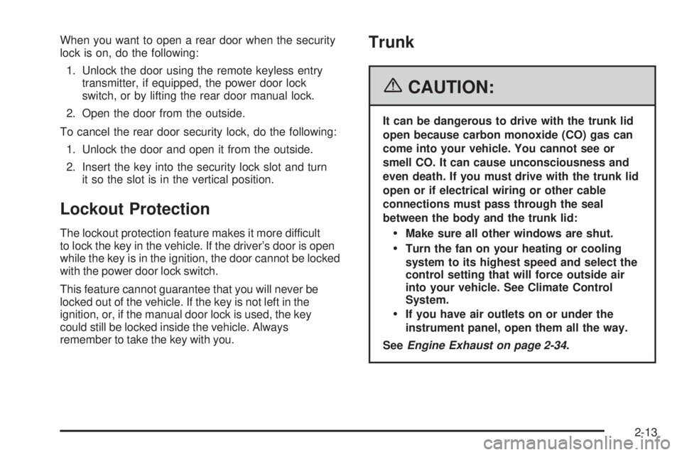 BUICK LACROSSE 2006 Owners Manual When you want to open a rear door when the security
lock is on, do the following:
1. Unlock the door using the remote keyless entry
transmitter, if equipped, the power door lock
switch, or by lifting BUICK LACROSSE 2006 Owners Manual When you want to open a rear door when the security
lock is on, do the following:
1. Unlock the door using the remote keyless entry
transmitter, if equipped, the power door lock
switch, or by lifting