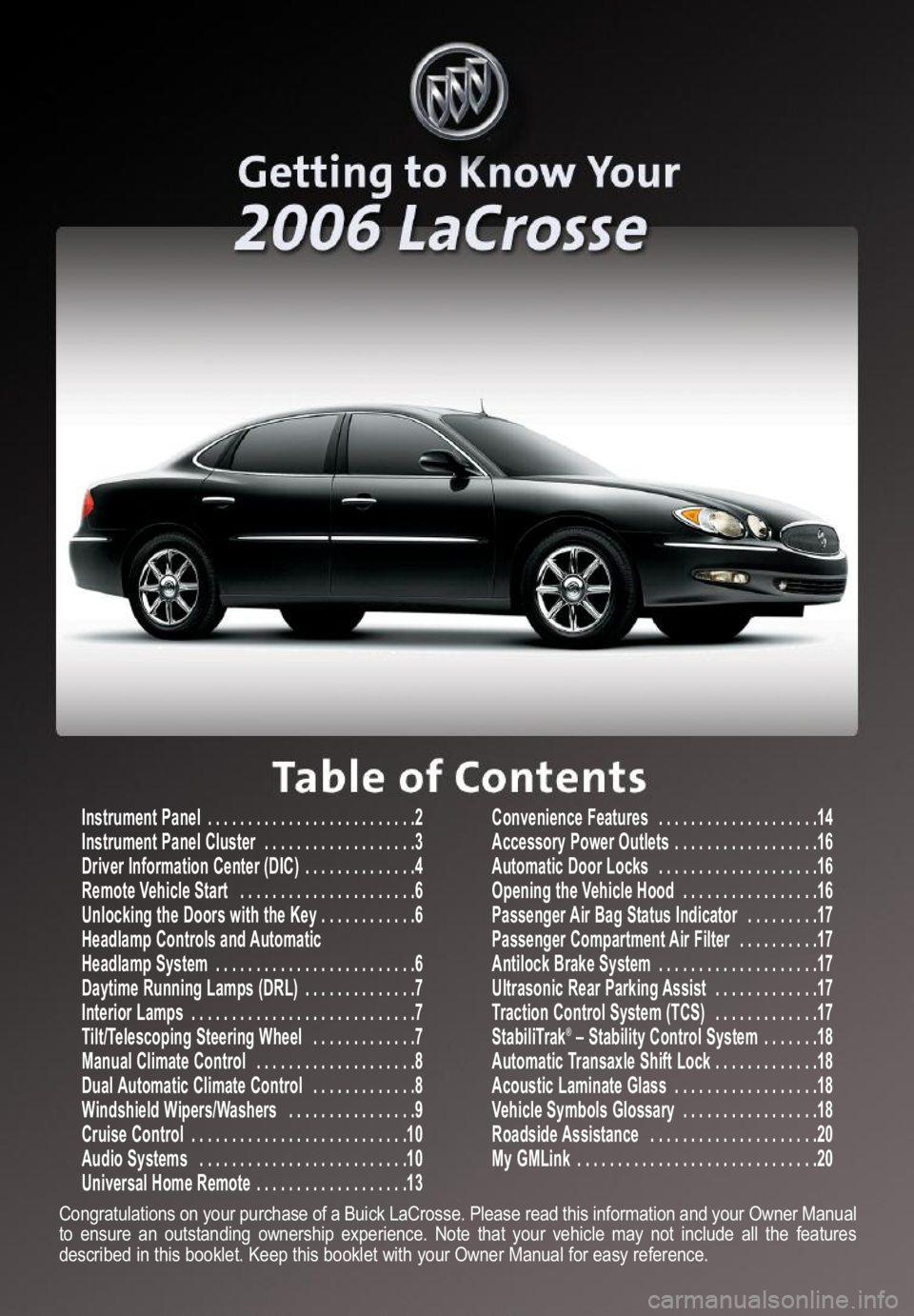BUICK LACROSSE 2006  Get To Know Guide Instrument Panel  . . . . . . . . . . . . . . . . . . . . . . . . . .2
Instrument Panel Cluster  . . . . . . . . . . . . . . . . . . .3
Driver Information Center (DIC)  . . . . . . . . . . . . . .4
Re