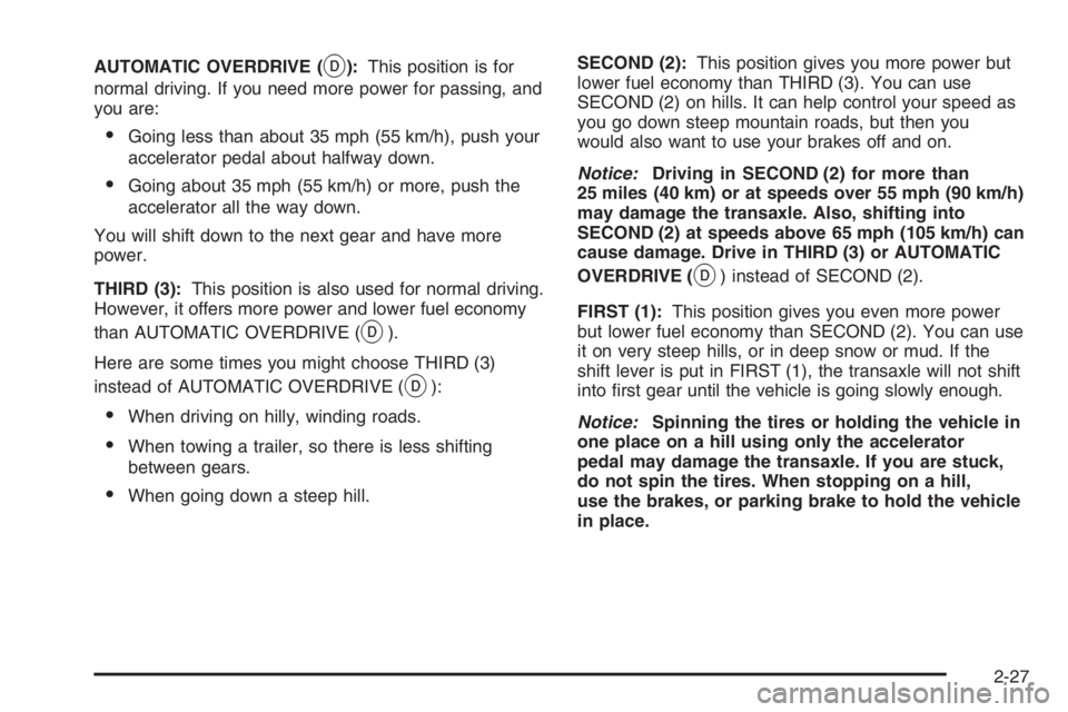 BUICK LUCERNE 2006  Owners Manual AUTOMATIC OVERDRIVE (X):This position is for
normal driving. If you need more power for passing, and
you are:
Going less than about 35 mph (55 km/h), push your
accelerator pedal about halfway down.
