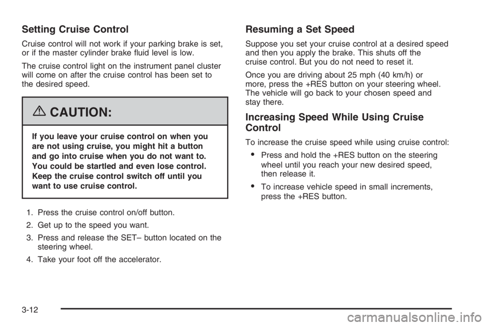BUICK LUCERNE 2006  Owners Manual Setting Cruise Control
Cruise control will not work if your parking brake is set,
or if the master cylinder brake �uid level is low.
The cruise control light on the instrument panel cluster
will come 